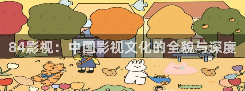 星空手机影院：84影视：中国影视文化的全貌与深度